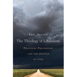 The Theology of Liberalism: Political Philosophy and the Justice of God