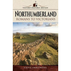Visitors' Historic Britain: Northumberland: Romans to Victorians