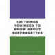 101 Things You Need to Know About Suffragettes