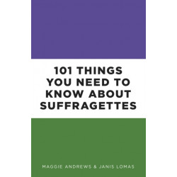 101 Things You Need to Know About Suffragettes