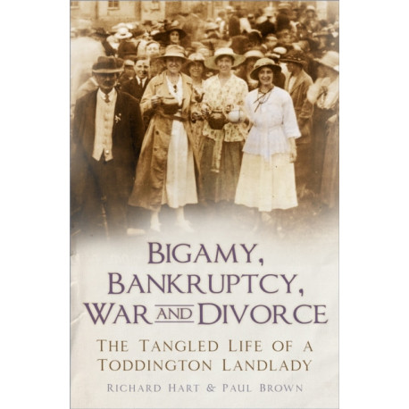 Bigamy, Bankruptcy, War and Divorce: The Tangled Life of a Toddington Landlady