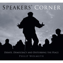 Speakers Cornered: Debate, Democracy and Disturbing the Peace at London's Speakers' Corner