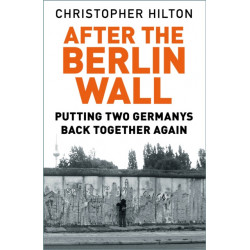 After The Berlin Wall: Putting Two Germanys Back Together Again