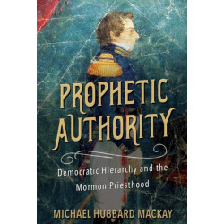 Prophetic Authority: Democratic Hierarchy and the Mormon Priesthood