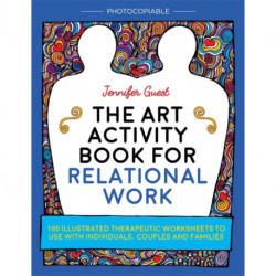 The Art Activity Book for Relational Work: 100 illustrated therapeutic worksheets to use with individuals, couples and families