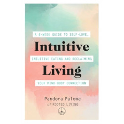 Intuitive Living: A 6-week guide to self-love, intuitive eating and reclaiming your mind-body connection