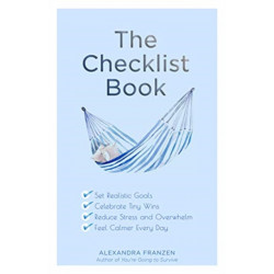 The Checklist Book: Set Realistic Goals, Celebrate Tiny Wins, Reduce Stress and Overwhelm, and Feel Calmer Every Day (For Fans of The Checklist Manifesto, Atomic Habits, or Checklist for Life)