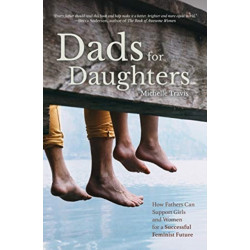 Dads for Daughters: How Fathers Can Support Girls and Women for a Successful Feminist Future