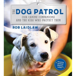 The Dog Patrol: Our Canine Companions and the Kids Who Protect Them
