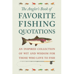 The Angler's Book of Favorite Fishing Quotations: An Inspired Collection of Wit and Wisdom for Those Who Love to Fish