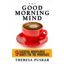 The Good Morning Mind: Nine Essential Mindfulness Habits for the Workplace