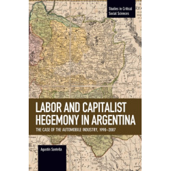 Labor Conflict And Capitalist Hegemony In Argentina: The Case of the Automobile Industry,1990-2007