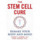 The Stem Cell Cure: Remake Your Body and Mind