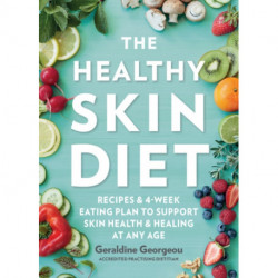 The Healthy Skin Diet: Recipes and 4-week eating plan to support skin health and healing at any age