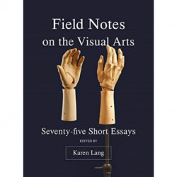 Field Notes on the Visual Arts: Seventy-Five Short Essays