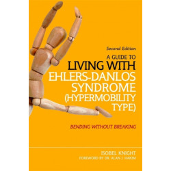 A Guide to Living with Ehlers-Danlos Syndrome (Hypermobility Type): Bending without Breaking (2nd edition)