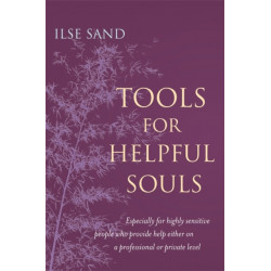 Tools for Helpful Souls: Especially for highly sensitive people who provide help either on a professional or private level