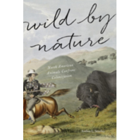 Wild by Nature: North American Animals Confront Colonization