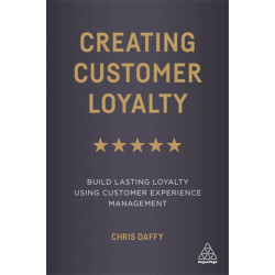 Creating Customer Loyalty: Build Lasting Loyalty Using Customer Experience Management