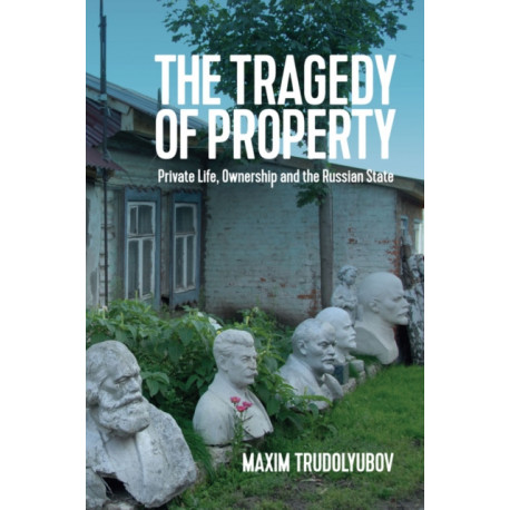 The Tragedy of Property: Private Life, Ownership and the Russian State