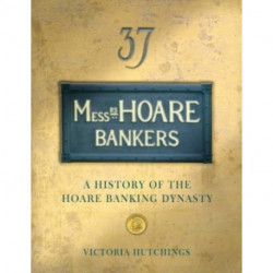 Messrs Hoare Bankers: A history of the Hoare banking dynasty