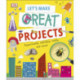 Let's Make Great Projects: Experiments to Try, Crafts to Create, and Lots to Learn!