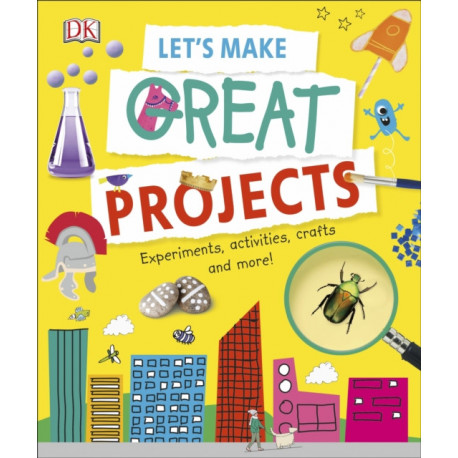 Let's Make Great Projects: Experiments to Try, Crafts to Create, and Lots to Learn!