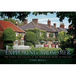 Exploring Midsomer: The Towns and Villages at the Murderous Heart of England