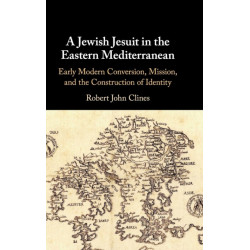 A Jewish Jesuit in the Eastern Mediterranean: Early Modern Conversion, Mission, and the Construction of Identity