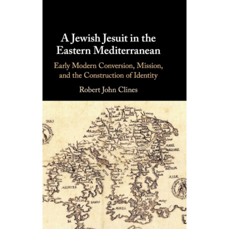 A Jewish Jesuit in the Eastern Mediterranean: Early Modern Conversion, Mission, and the Construction of Identity