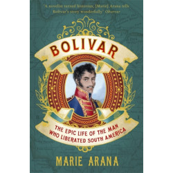 Bolivar: The Epic Life of the Man Who Liberated South America