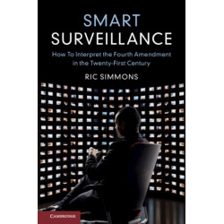 Smart Surveillance: How to Interpret the Fourth Amendment in the Twenty-First Century
