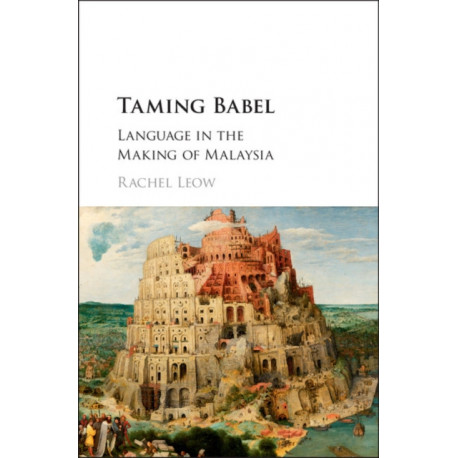 Taming Babel: Language in the Making of Malaysia