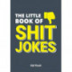 The Little Book of Shit Jokes: The Ultimate Collection of Jokes That Are So Bad They're Great