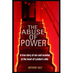 The Abuse of Power: A true story of sex and scandal at the heart of London's elite