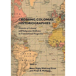 Crossing Colonial Historiographies: Histories of Colonial and Indigenous Medicines in Transnational Perspective