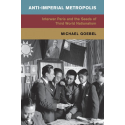 Anti-Imperial Metropolis: Interwar Paris and the Seeds of Third World Nationalism