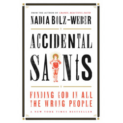 Accidental Saints: Finding God in all the wrong people