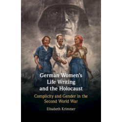 German Women's Life Writing and the Holocaust: Complicity and Gender in the Second World War