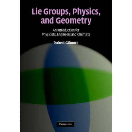 Lie Groups, Physics, and Geometry: An Introduction for Physicists, Engineers and Chemists