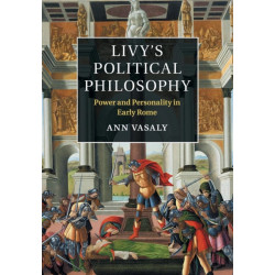 Livy's Political Philosophy: Power and Personality in Early Rome