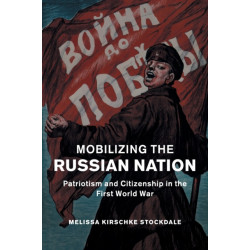 Mobilizing the Russian Nation: Patriotism and Citizenship in the First World War