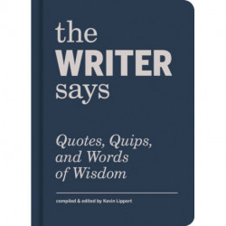 The Writer Says: Quotes, Quips, and Words of Wisdom