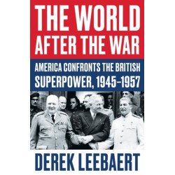 The World After the War: America Confronts the British Superpower, 1945–1957