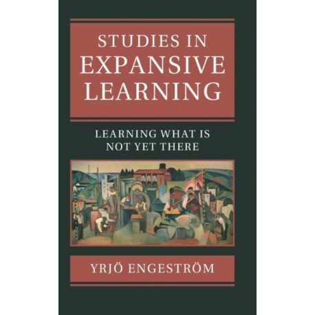 Studies in Expansive Learning: Learning What Is Not Yet There