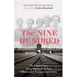 The Nine Hundred: The Extraordinary Young Women of the First Official Jewish Transport to Auschwitz