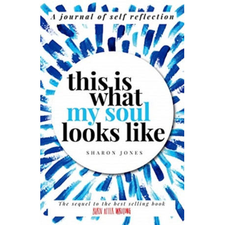 This is What My Soul Looks Like: The Burn After Writing Sequel. A Journal of Self Reflection.