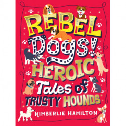 Rebel Dogs! Heroic Tales of Trusty Hounds