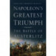 Napoleon's Greatest Triumph: The Battle of Austerlitz