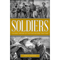 Soldiers: A Global History of the Fighting Man, 1800–1945